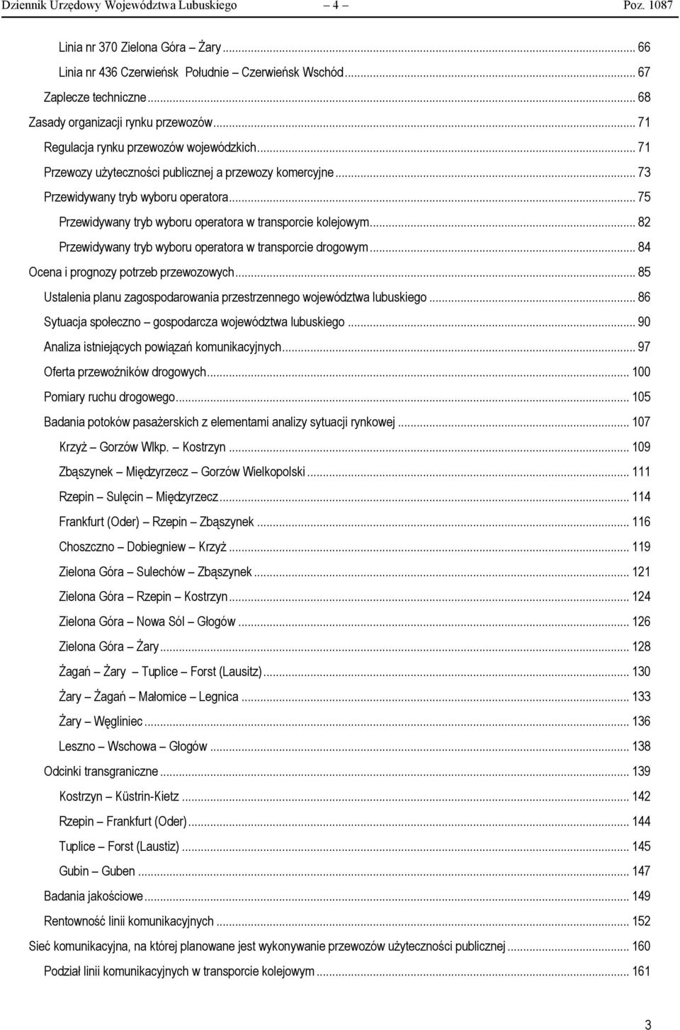 .. 75 Przewidywany tryb wyboru operatora w transporcie kolejowym... 82 Przewidywany tryb wyboru operatora w transporcie drogowym... 84 Ocena i prognozy potrzeb przewozowych.