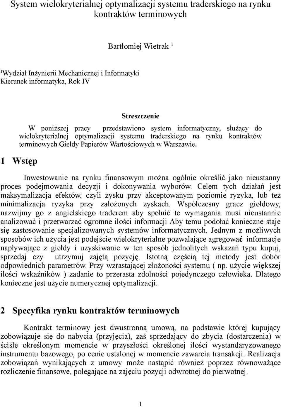 Warszawie. 1 Wstęp Inwestowanie na rynku finansowym można ogólnie określić jako nieustanny proces podejmowania decyzji i dokonywania wyborów.