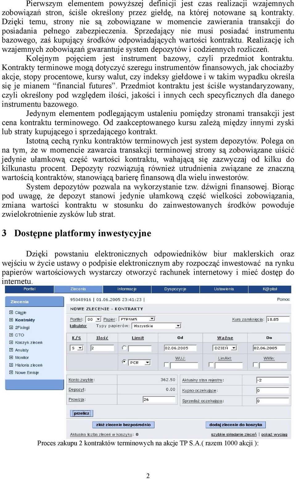 Sprzedający nie musi posiadać instrumentu bazowego, zaś kupujący środków odpowiadających wartości kontraktu. Realizację ich wzajemnych zobowiązań gwarantuje system depozytów i codziennych rozliczeń.