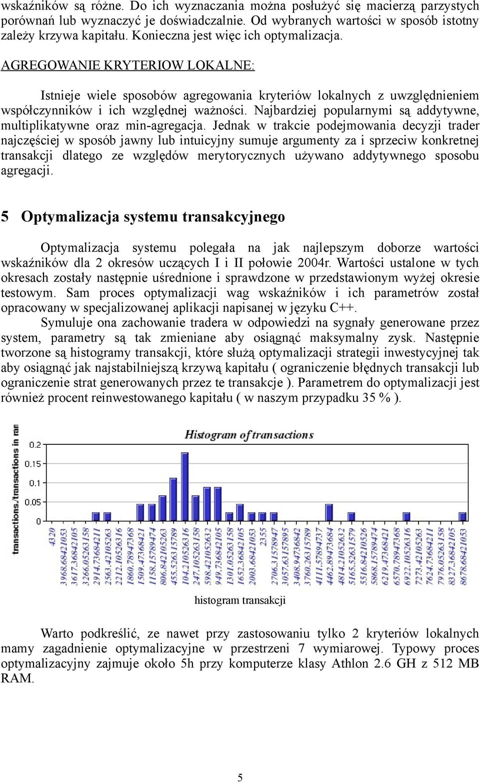 Najbardziej popularnymi są addytywne, multiplikatywne oraz min-agregacja.