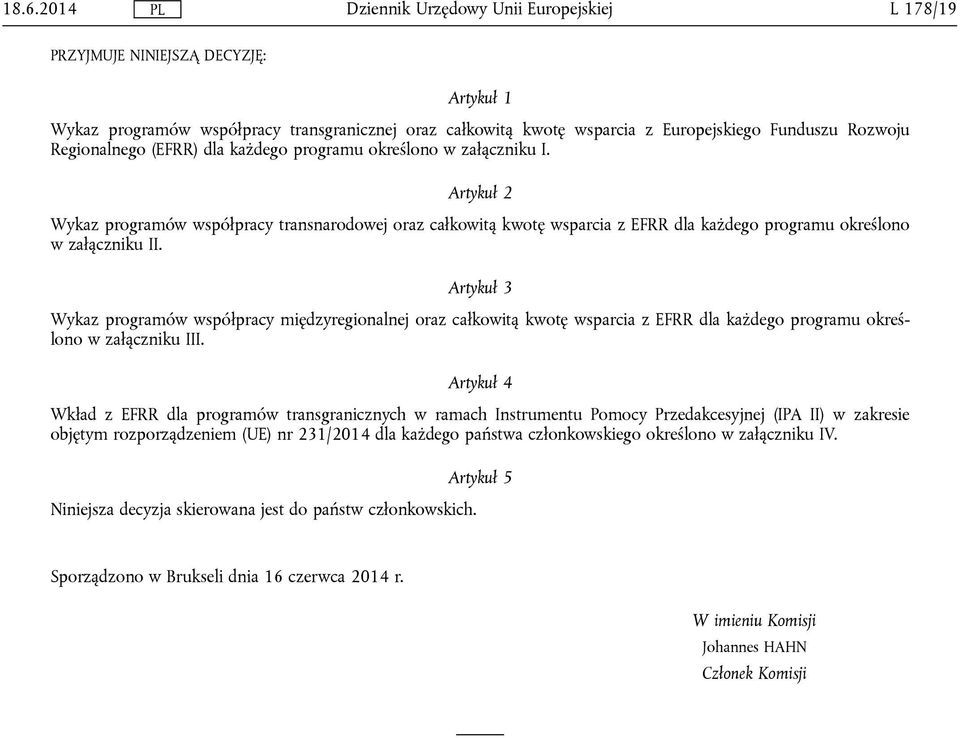 Artykuł 3 Wykaz programów współpracy międzyregionalnej oraz całkowitą kwotę wsparcia dla każdego programu określono w załączniku III.