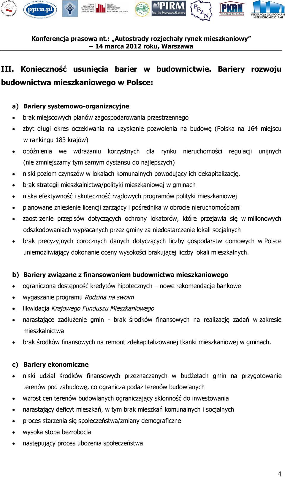 budowę (Polska na 164 miejscu w rankingu 183 krajów) opóźnienia we wdrażaniu korzystnych dla rynku nieruchomości regulacji unijnych (nie zmniejszamy tym samym dystansu do najlepszych) niski poziom