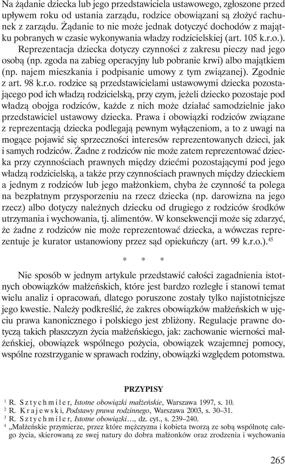 Reprezentacja dziecka dotyczy czynności z zakresu pieczy nad jego osobą (np. zgoda na zabieg operacyjny lub pobranie krwi) albo majątkiem (np. najem mieszkania i podpisanie umowy z tym związanej).