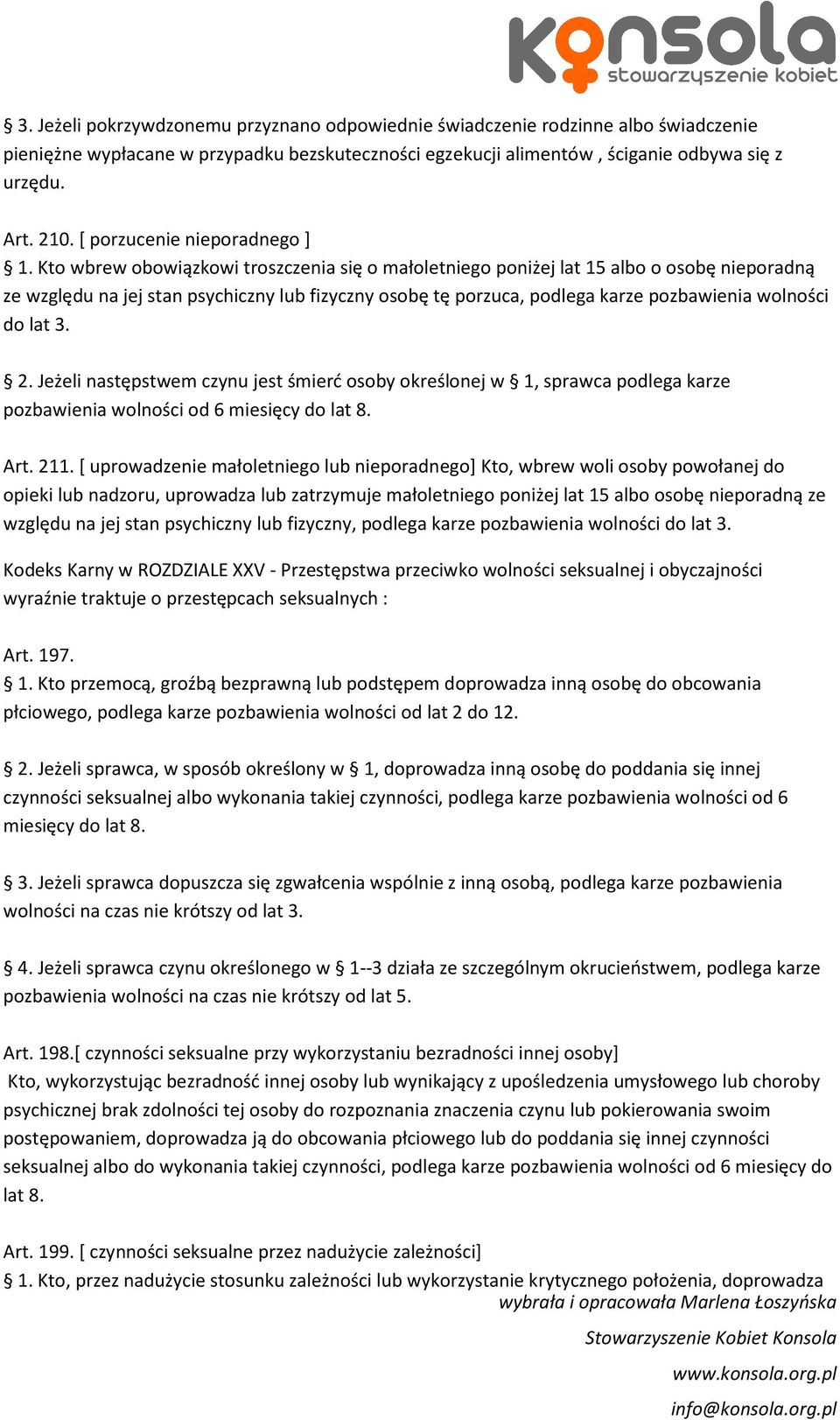 Kto wbrew obowiązkowi troszczenia się o małoletniego poniżej lat 15 albo o osobę nieporadną ze względu na jej stan psychiczny lub fizyczny osobę tę porzuca, podlega karze pozbawienia wolności do lat