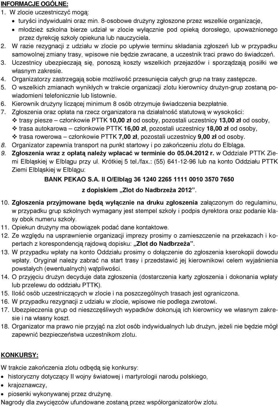 W razie rezygnacji z udziału w zlocie po upływie terminu składania zgłoszeń lub w przypadku samowolnej zmiany trasy, wpisowe nie będzie zwracane, a uczestnik traci prawo do świadczeń. 3.