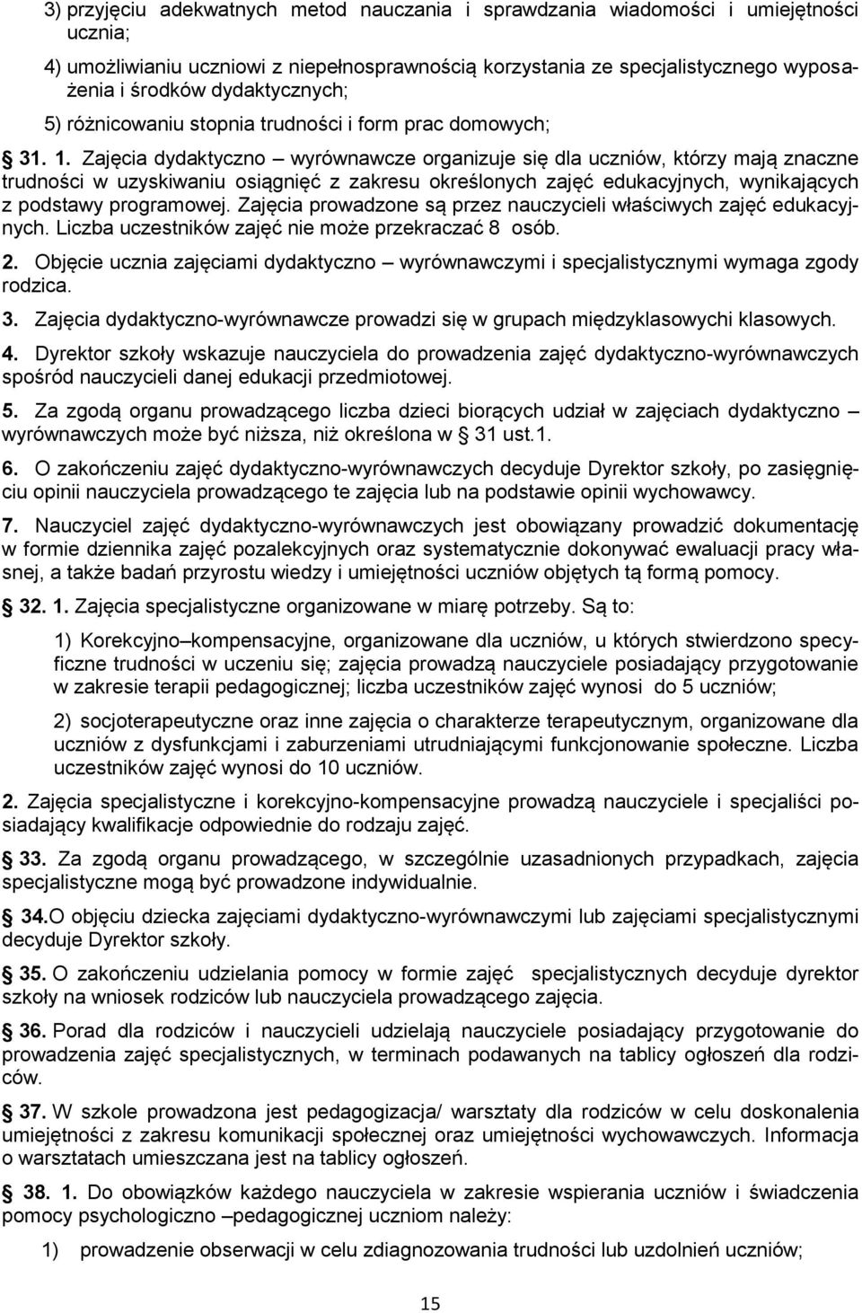 Zajęcia dydaktyczno wyrównawcze organizuje się dla uczniów, którzy mają znaczne trudności w uzyskiwaniu osiągnięć z zakresu określonych zajęć edukacyjnych, wynikających z podstawy programowej.