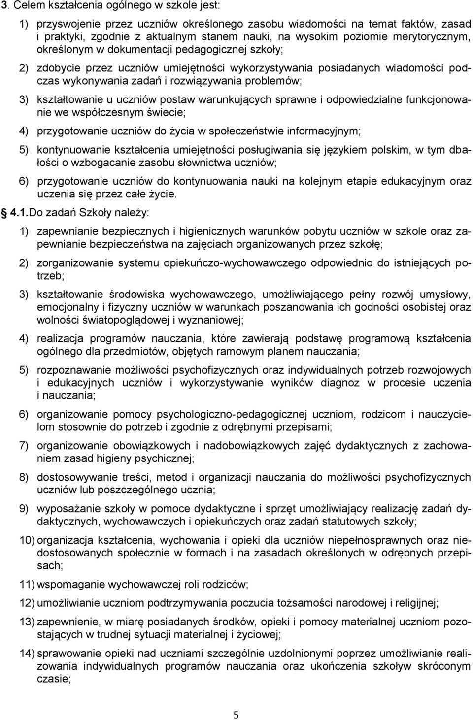 kształtowanie u uczniów postaw warunkujących sprawne i odpowiedzialne funkcjonowanie we współczesnym świecie; 4) przygotowanie uczniów do życia w społeczeństwie informacyjnym; 5) kontynuowanie