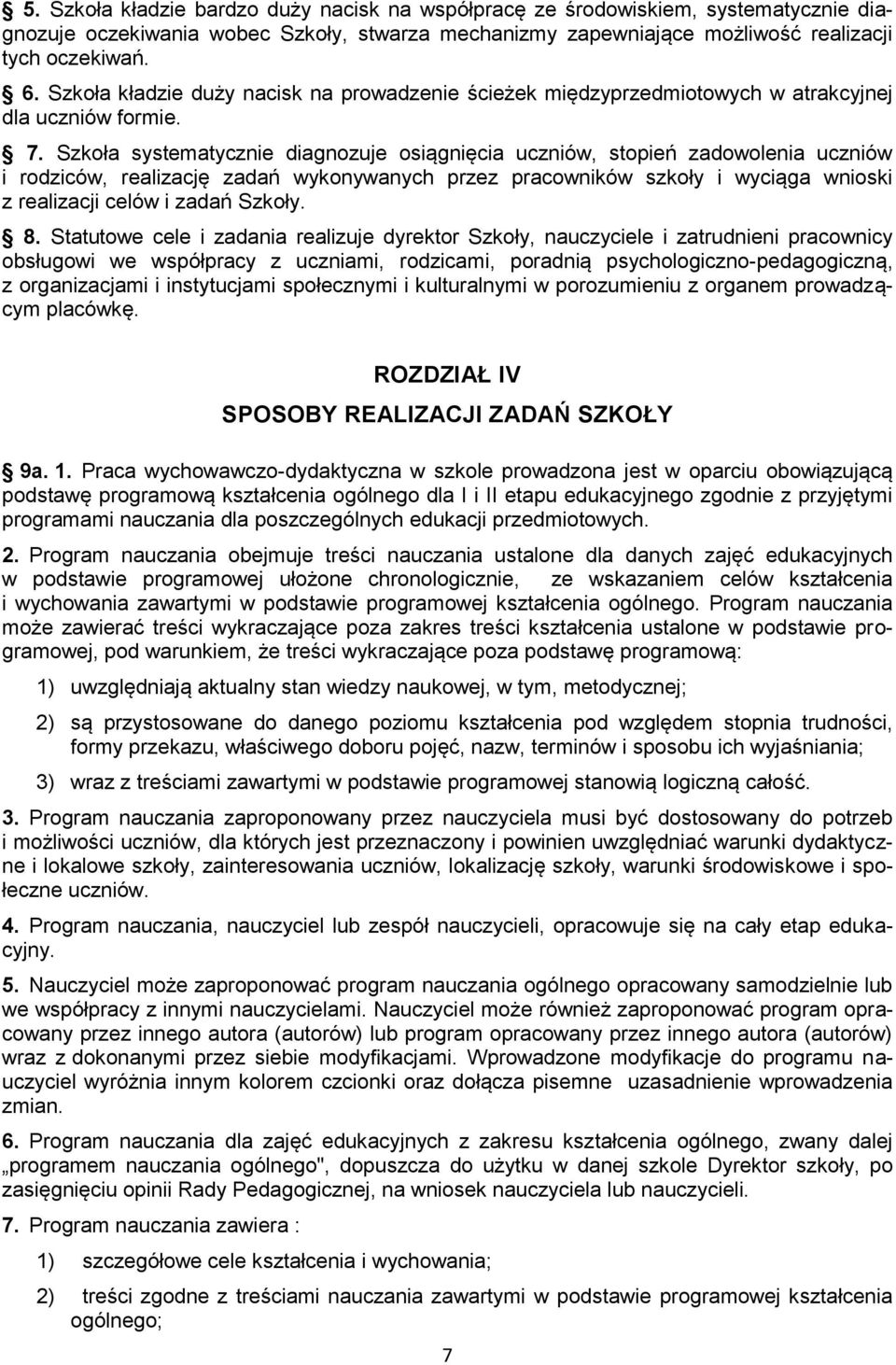 Szkoła systematycznie diagnozuje osiągnięcia uczniów, stopień zadowolenia uczniów i rodziców, realizację zadań wykonywanych przez pracowników szkoły i wyciąga wnioski z realizacji celów i zadań