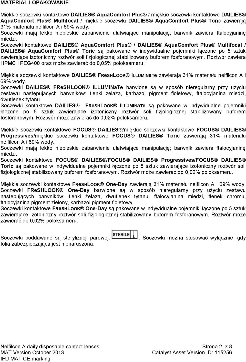 Soczewki kontaktowe DAILIES AquaComfort Plus / DAILIES AquaComfort Plus Multifocal / DAILIES AquaComfort Plus Toric są pakowane w indywidualne pojemniki łączone po 5 sztuk zawierające izotoniczny