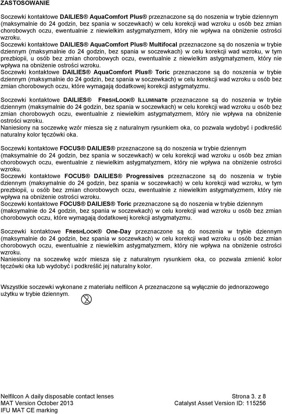 Soczewki kontaktowe DAILIES AquaComfort Plus Multifocal przeznaczone są do noszenia w trybie dziennym (maksymalnie do 24 godzin, bez spania w soczewkach) w celu korekcji wad wzroku, w tym prezbiopii,