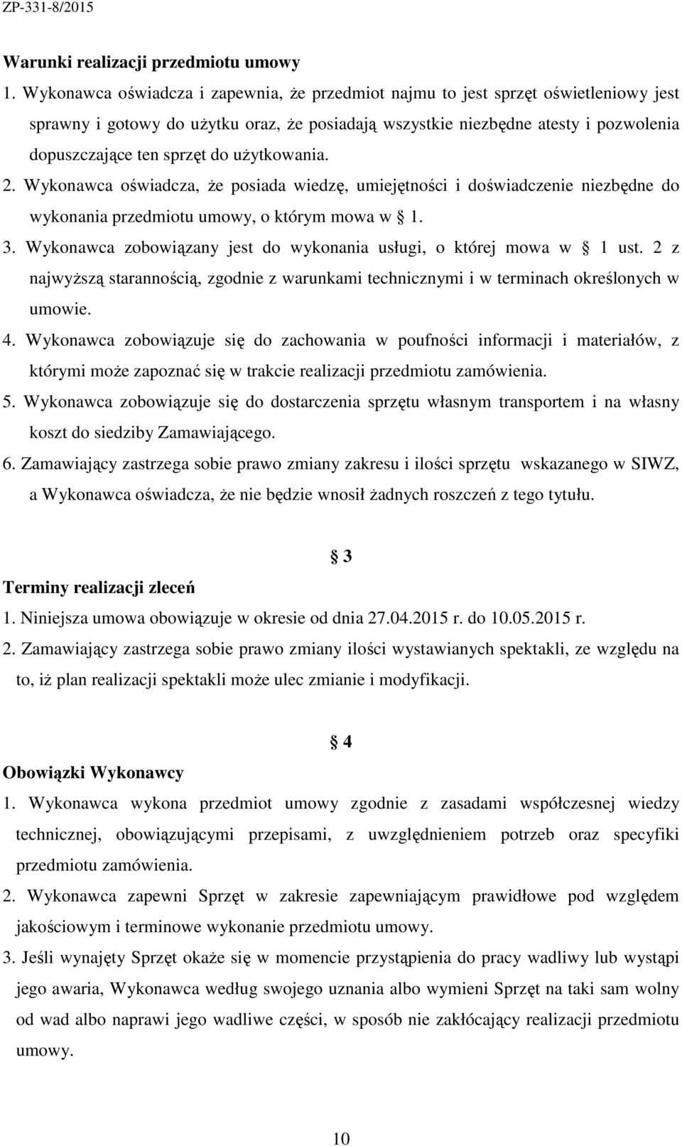 użytkowania. 2. Wykonawca oświadcza, że posiada wiedzę, umiejętności i doświadczenie niezbędne do wykonania przedmiotu umowy, o którym mowa w 1. 3.