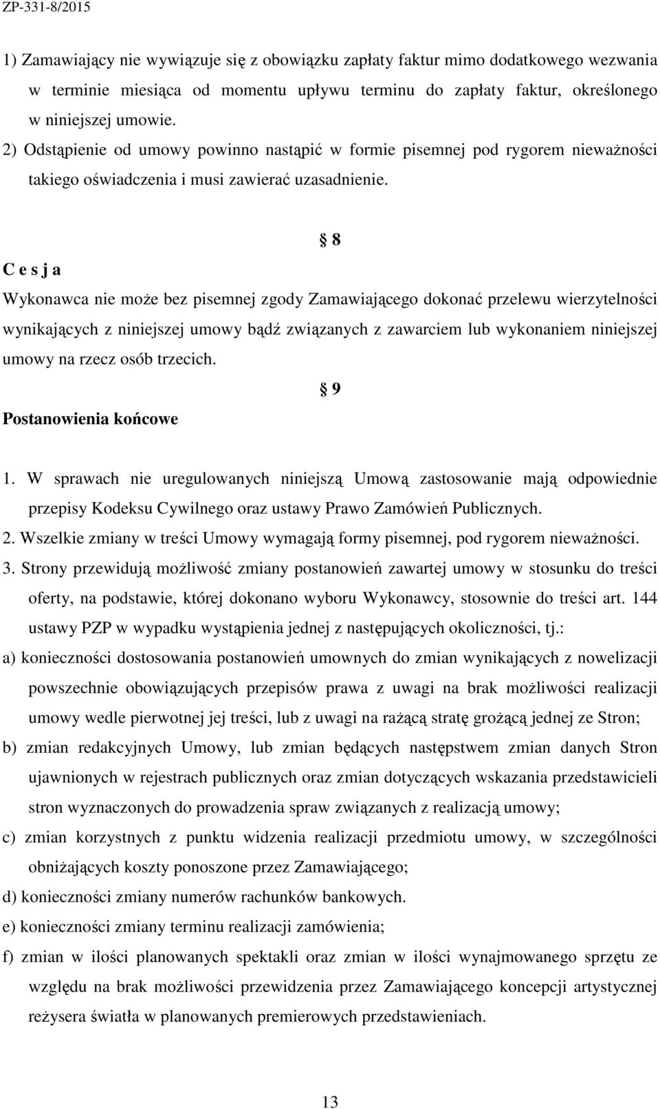 8 C e s j a Wykonawca nie może bez pisemnej zgody Zamawiającego dokonać przelewu wierzytelności wynikających z niniejszej umowy bądź związanych z zawarciem lub wykonaniem niniejszej umowy na rzecz