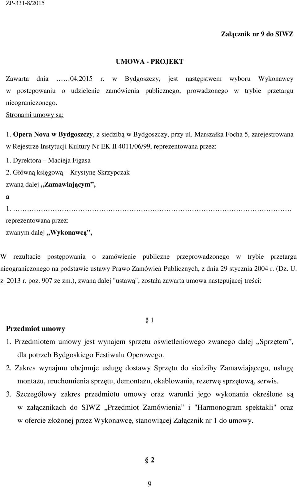 Opera Nova w Bydgoszczy, z siedzibą w Bydgoszczy, przy ul. Marszałka Focha 5, zarejestrowana w Rejestrze Instytucji Kultury Nr EK II 4011/06/99, reprezentowana przez: 1. Dyrektora Macieja Figasa 2.