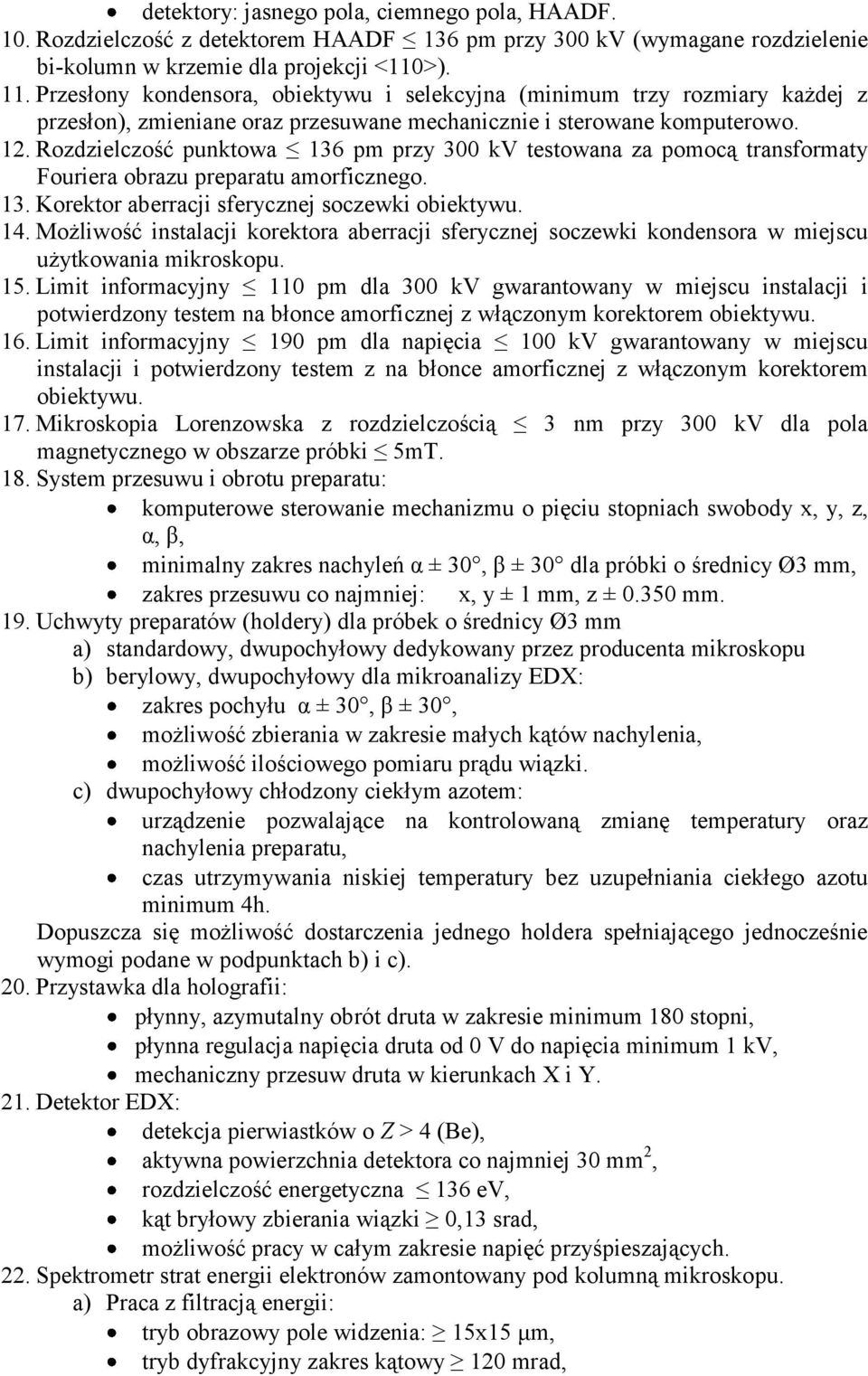 Rozdzielczość punktowa 136 pm przy 300 kv testowana za pomocą transformaty Fouriera obrazu preparatu amorficznego. 13. Korektor aberracji sferycznej soczewki obiektywu. 14.