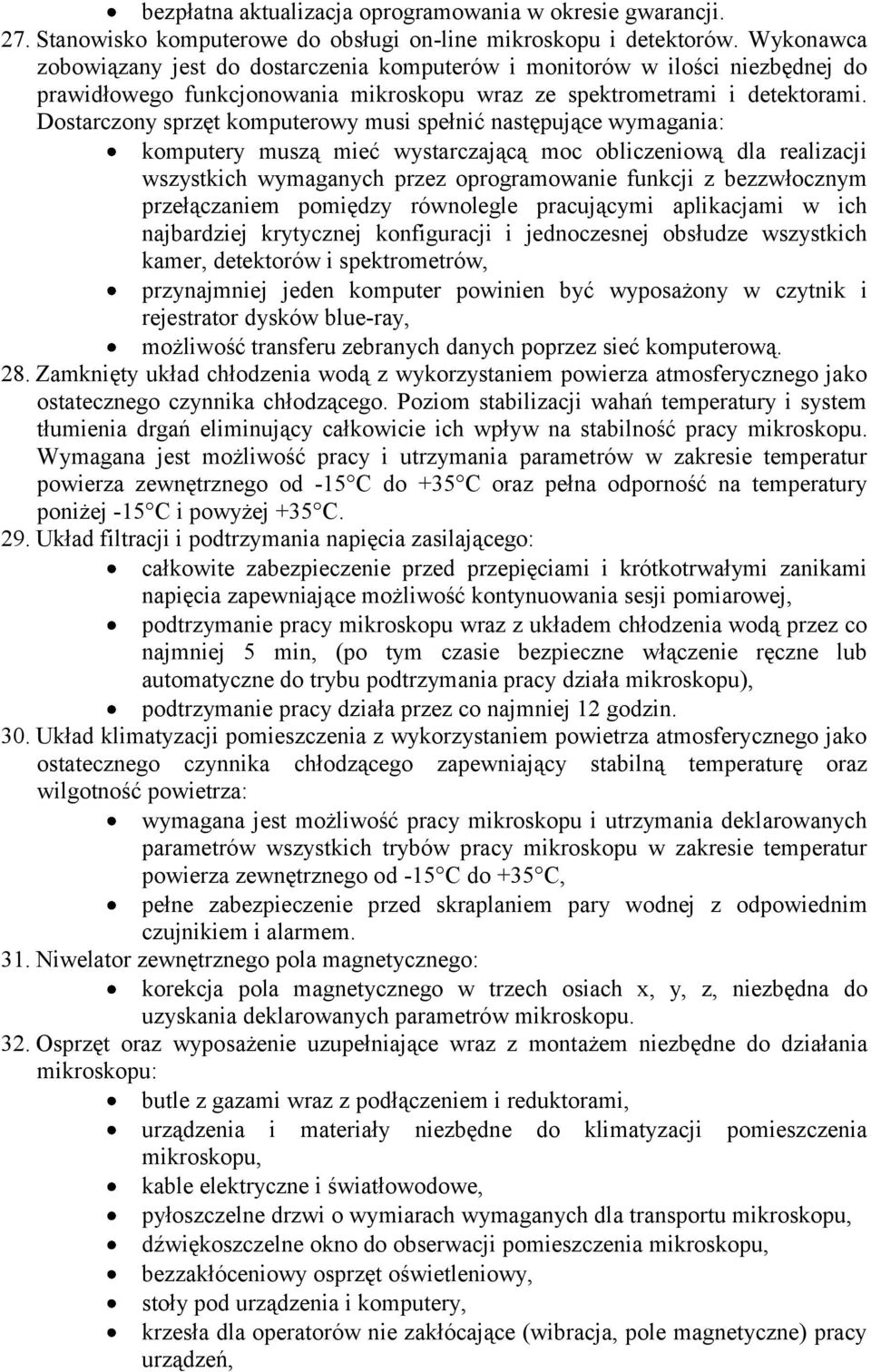 Dostarczony sprzęt komputerowy musi spełnić następujące wymagania: komputery muszą mieć wystarczającą moc obliczeniową dla realizacji wszystkich wymaganych przez oprogramowanie funkcji z bezzwłocznym