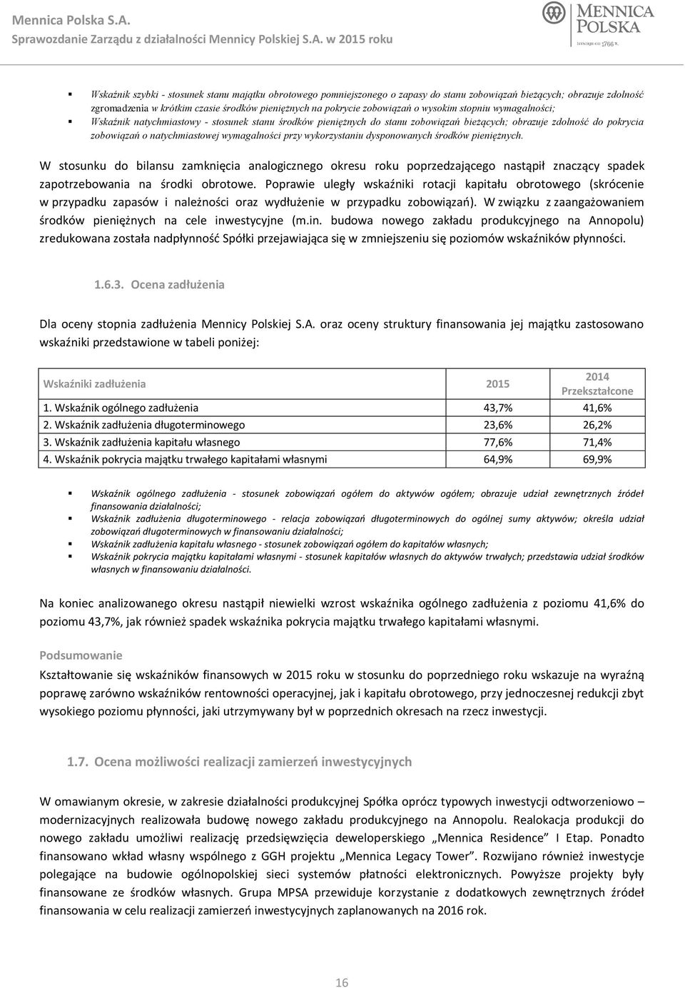 wykorzystaniu dysponowanych środków pieniężnych. W stosunku do bilansu zamknięcia analogicznego okresu roku poprzedzającego nastąpił znaczący spadek zapotrzebowania na środki obrotowe.