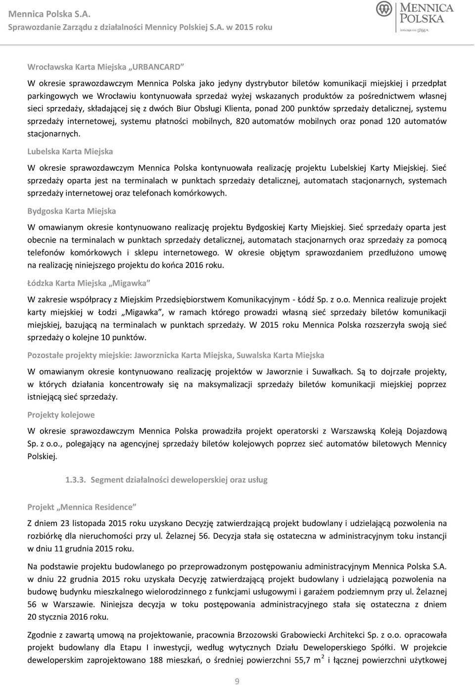 mobilnych, 820 automatów mobilnych oraz ponad 120 automatów stacjonarnych. Lubelska Karta Miejska W okresie sprawozdawczym Mennica Polska kontynuowała realizację projektu Lubelskiej Karty Miejskiej.