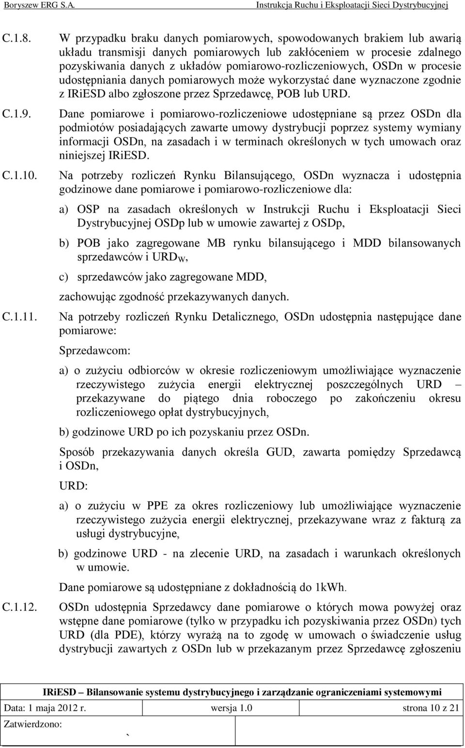 pomiarowo-rozliczeniowych, OSDn w procesie udostępniania danych pomiarowych może wykorzystać dane wyznaczone zgodnie z IRiESD albo zgłoszone przez Sprzedawcę, POB lub URD.