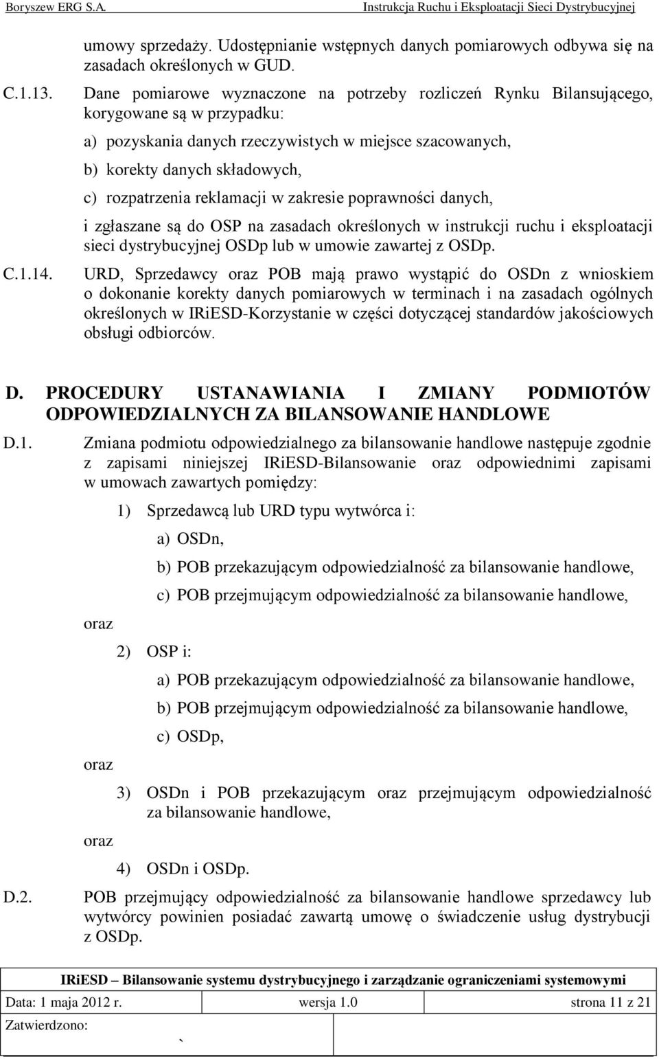 reklamacji w zakresie poprawności danych, i zgłaszane są do OSP na zasadach określonych w instrukcji ruchu i eksploatacji sieci dystrybucyjnej OSDp lub w umowie zawartej z OSDp.