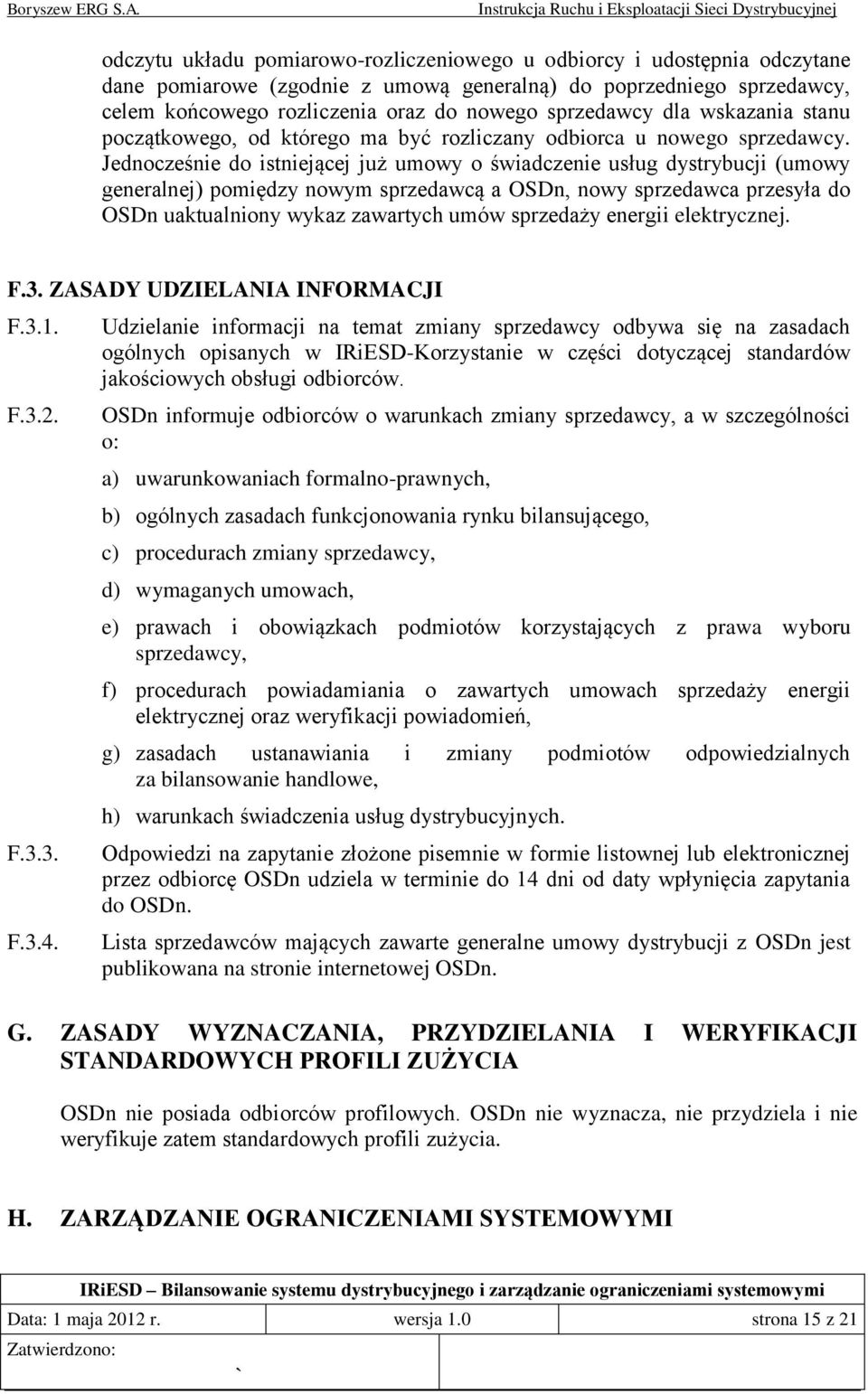 Jednocześnie do istniejącej już umowy o świadczenie usług dystrybucji (umowy generalnej) pomiędzy nowym sprzedawcą a OSDn, nowy sprzedawca przesyła do OSDn uaktualniony wykaz zawartych umów sprzedaży