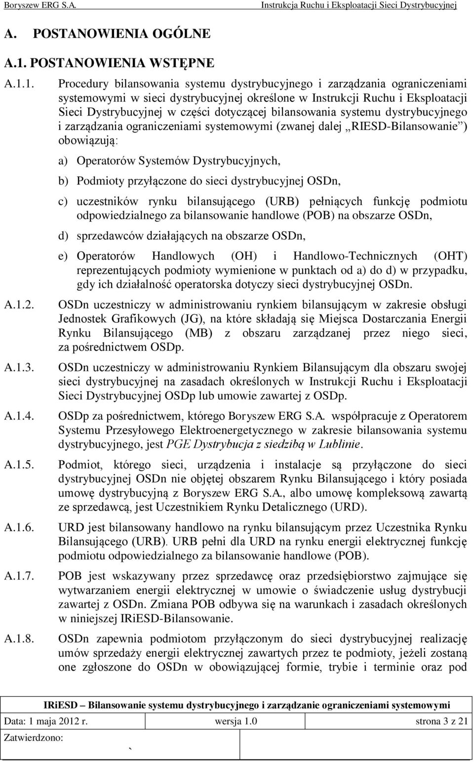 bilansowania systemu dystrybucyjnego i zarządzania ograniczeniami systemowymi (zwanej dalej RIESD-Bilansowanie ) obowiązują: a) Operatorów Systemów Dystrybucyjnych, b) Podmioty przyłączone do sieci