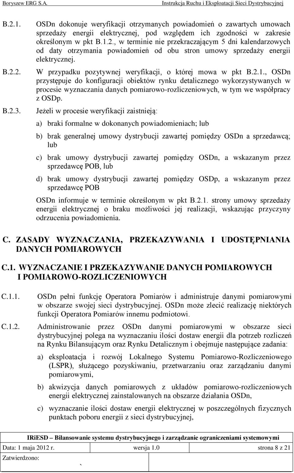 , OSDn przystępuje do konfiguracji obiektów rynku detalicznego wykorzystywanych w procesie wyznaczania danych pomiarowo-rozliczeniowych, w tym we współpracy z OSDp.