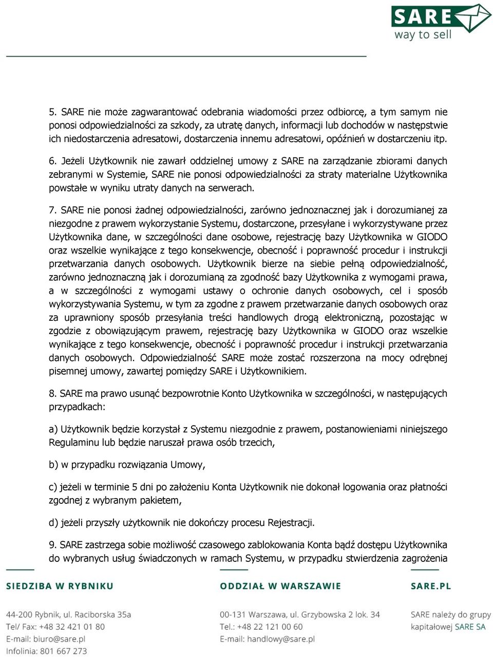 Jeżeli Użytkownik nie zawarł oddzielnej umowy z SARE na zarządzanie zbiorami danych zebranymi w Systemie, SARE nie ponosi odpowiedzialności za straty materialne Użytkownika powstałe w wyniku utraty