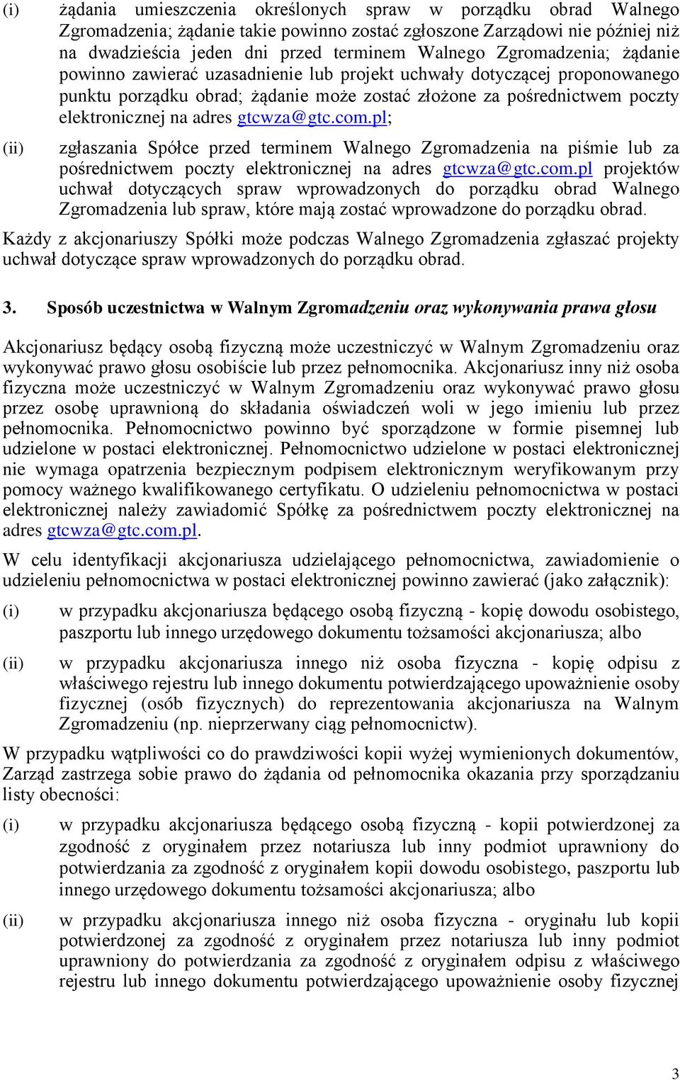 gtcwza@gtc.com.pl; zgłaszania Spółce przed terminem Walnego Zgromadzenia na piśmie lub za pośrednictwem poczty elektronicznej na adres gtcwza@gtc.com.pl projektów uchwał dotyczących spraw wprowadzonych do porządku obrad Walnego Zgromadzenia lub spraw, które mają zostać wprowadzone do porządku obrad.