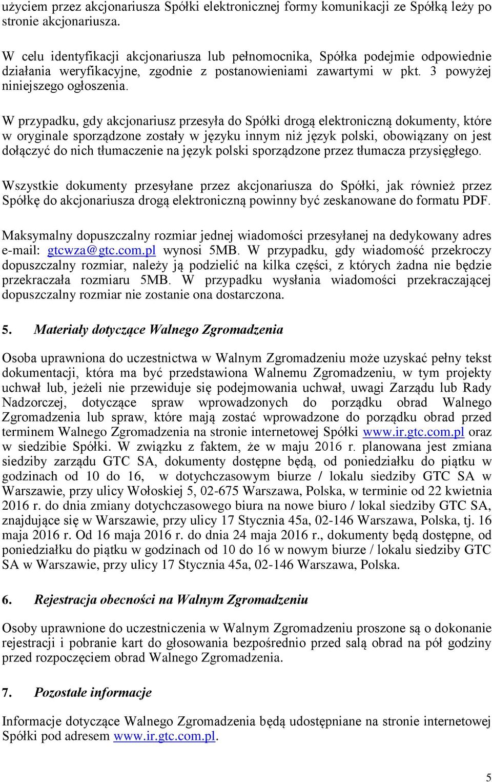 W przypadku, gdy akcjonariusz przesyła do Spółki drogą elektroniczną dokumenty, które w oryginale sporządzone zostały w języku innym niż język polski, obowiązany on jest dołączyć do nich tłumaczenie