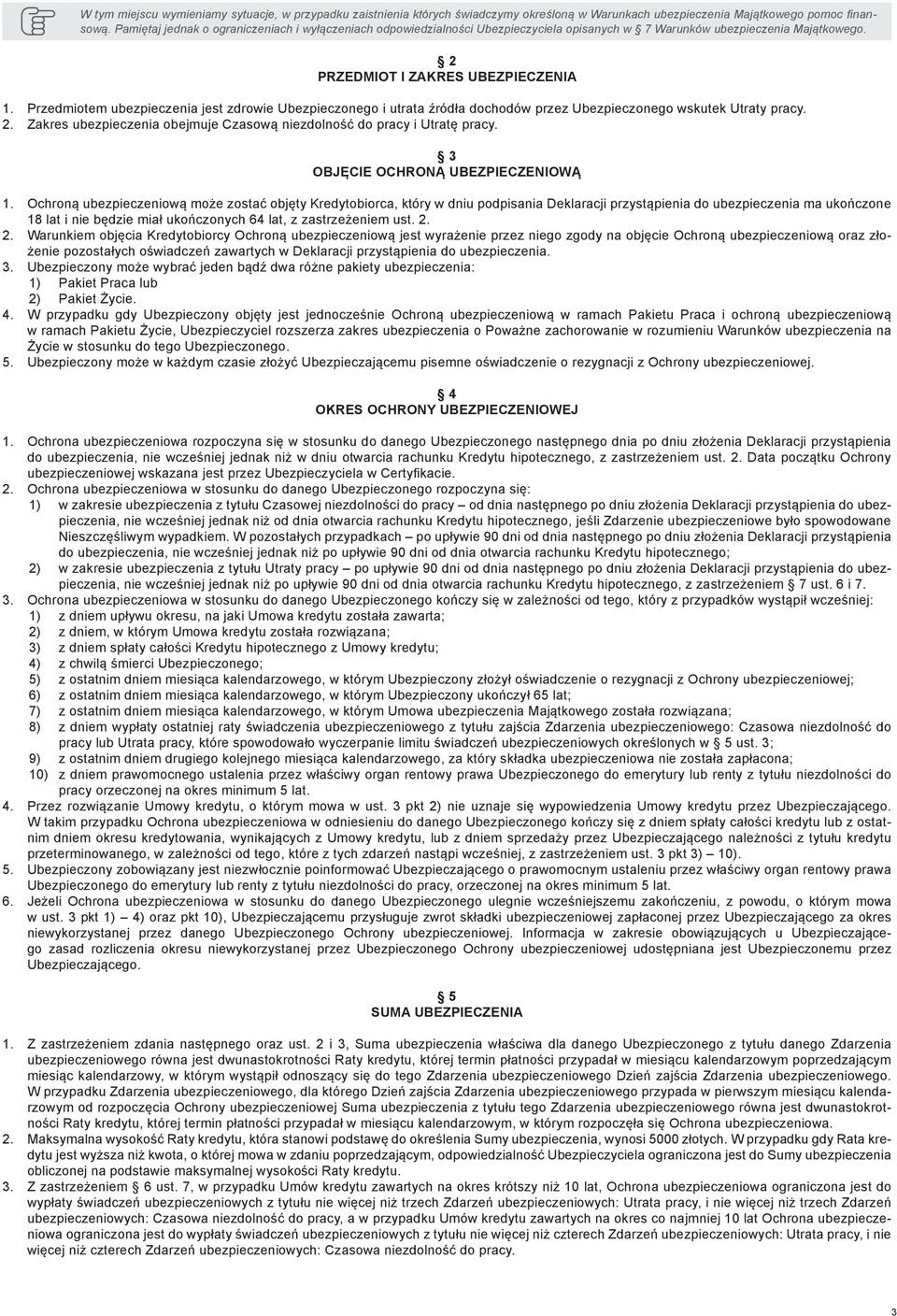 Przedmiotem ubezpieczenia jest zdrowie Ubezpieczonego i utrata źródła dochodów przez Ubezpieczonego wskutek Utraty pracy. 2. Zakres ubezpieczenia obejmuje Czasową niezdolność do pracy i Utratę pracy.