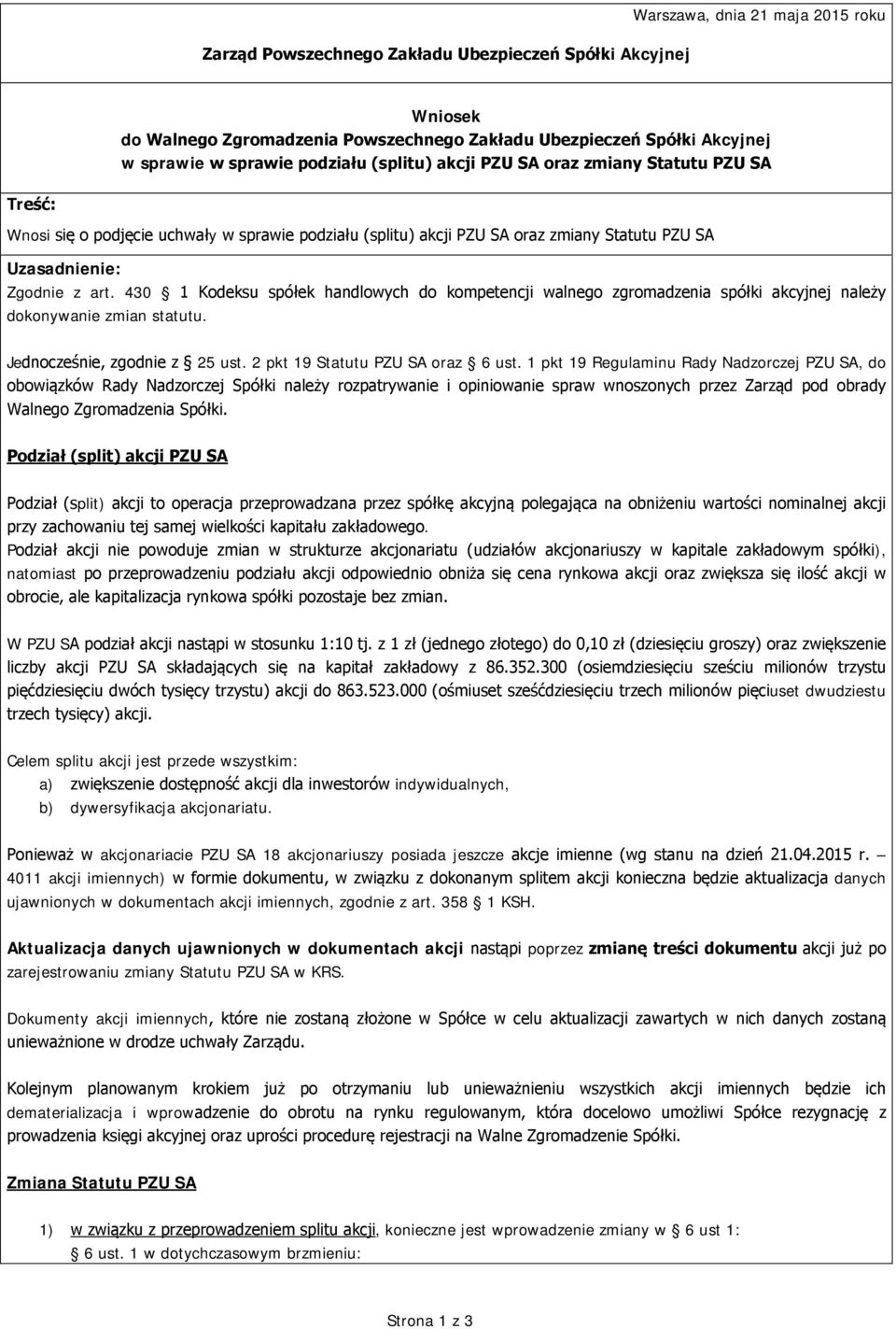 430 1 Kodeksu spółek handlowych do kompetencji walnego zgromadzenia spółki akcyjnej należy dokonywanie zmian statutu. Jednocześnie, zgodnie z 25 ust. 2 pkt 19 Statutu PZU SA oraz 6 ust.