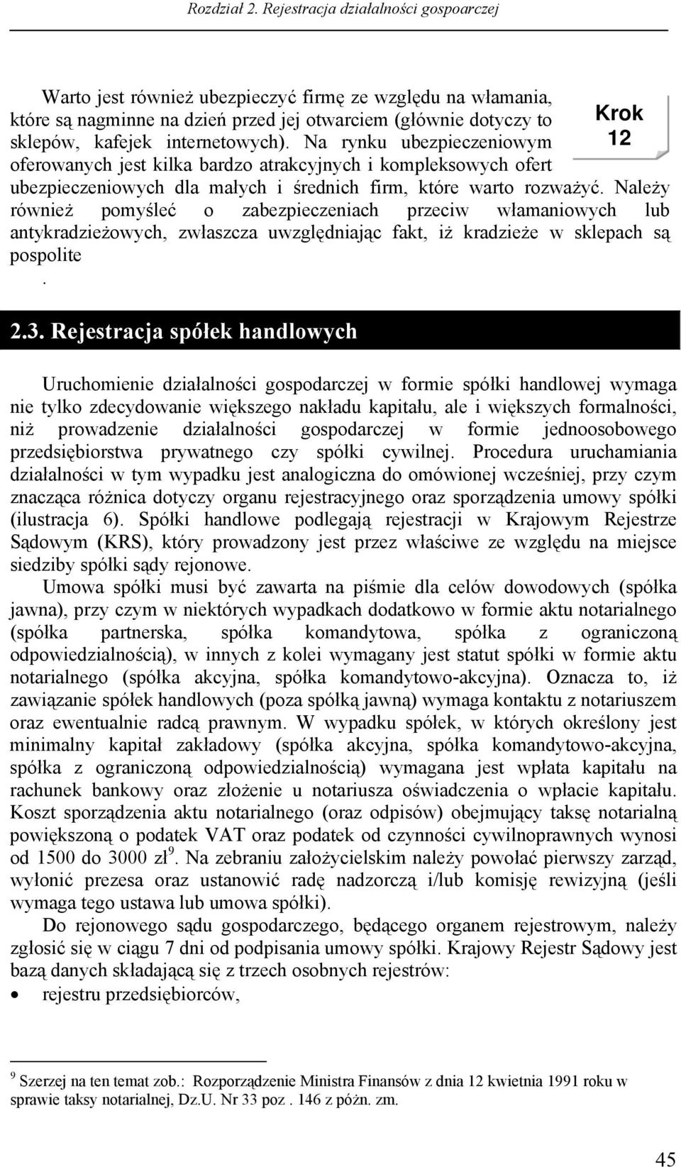 Należy również pomyśleć o zabezpieczeniach przeciw włamaniowych lub antykradzieżowych, zwłaszcza uwzględniając fakt, iż kradzieże w sklepach są pospolite. 2.3.