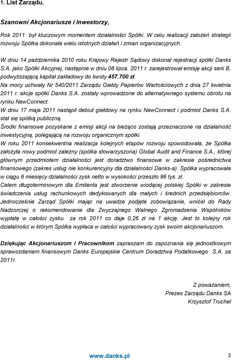 A. jako Spółki Akcyjnej, następnie w dniu 06 lipca. 2011 r. zarejestrował emisję akcji serii B, podwyższającą kapitał zakładowy do kwoty 457.700 zł.