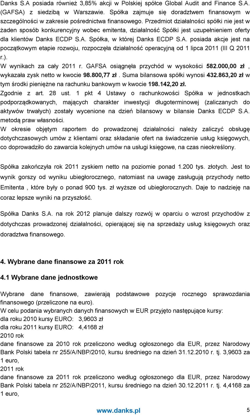 Przedmiot działalności spółki nie jest w żaden sposób konkurencyjny wobec emitenta, działalność Spółki jest uzupełnieniem oferty dla klientów Danks ECDP S.A.