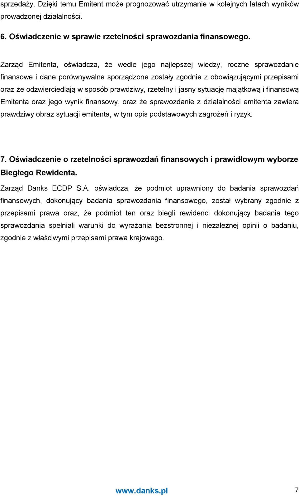 prawdziwy, rzetelny i jasny sytuację majątkową i finansową Emitenta oraz jego wynik finansowy, oraz że sprawozdanie z działalności emitenta zawiera prawdziwy obraz sytuacji emitenta, w tym opis