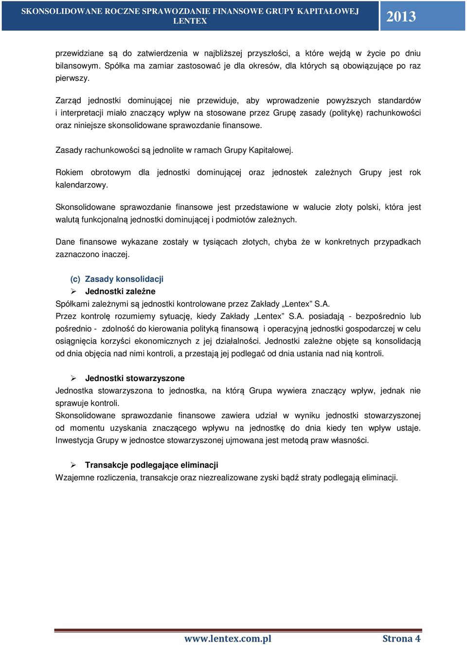 Zarząd jednostki dominującej nie przewiduje, aby wprowadzenie powyższych standardów i interpretacji miało znaczący wpływ na stosowane przez Grupę zasady (politykę) rachunkowości oraz niniejsze