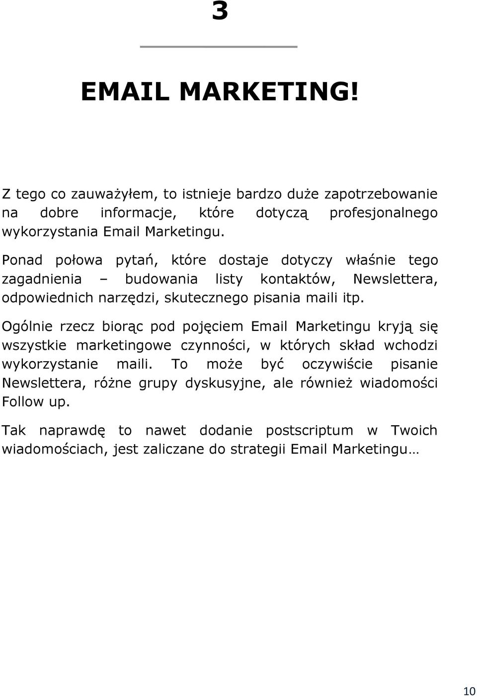 Ogólnie rzecz biorąc pod pojęciem Email Marketingu kryją się wszystkie marketingowe czynności, w których skład wchodzi wykorzystanie maili.