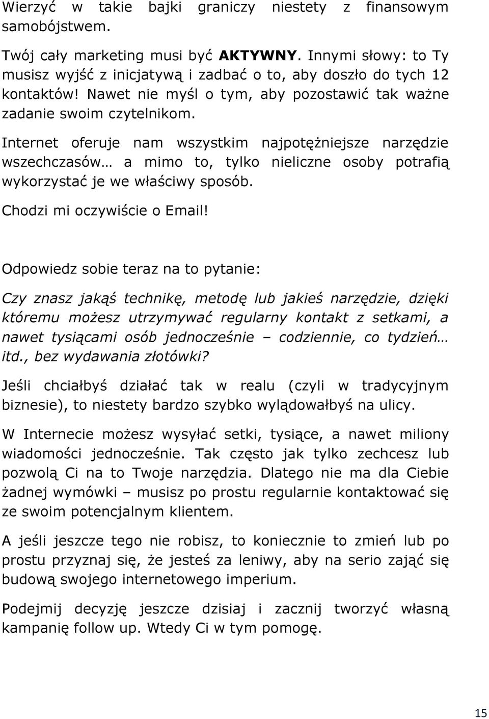 Internet oferuje nam wszystkim najpotężniejsze narzędzie wszechczasów a mimo to, tylko nieliczne osoby potrafią wykorzystać je we właściwy sposób. Chodzi mi oczywiście o Email!