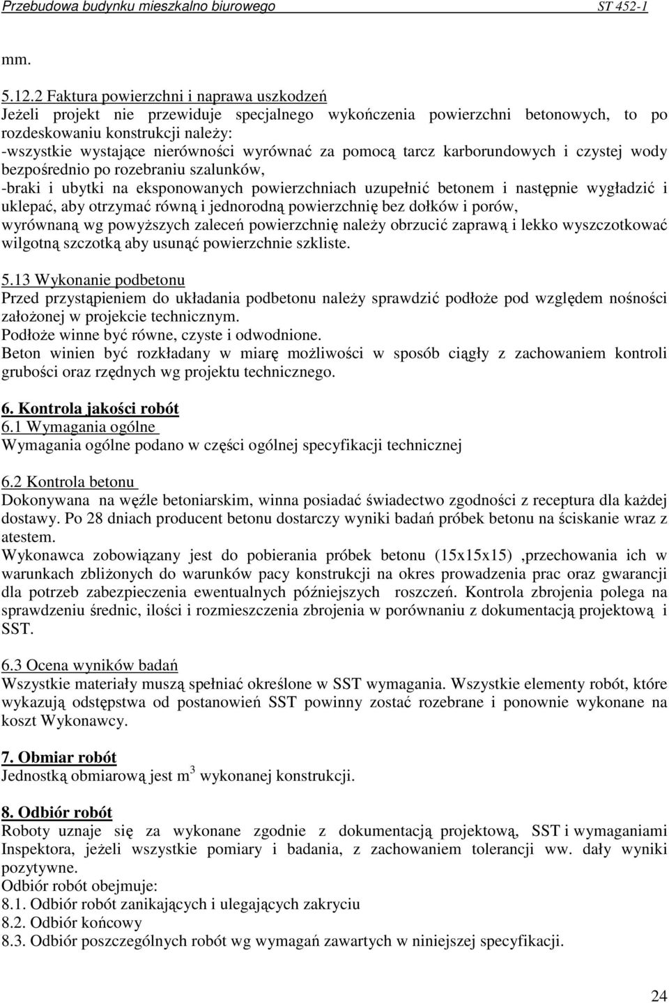 wyrównać za pomocą tarcz karborundowych i czystej wody bezpośrednio po rozebraniu szalunków, -braki i ubytki na eksponowanych powierzchniach uzupełnić betonem i następnie wygładzić i uklepać, aby