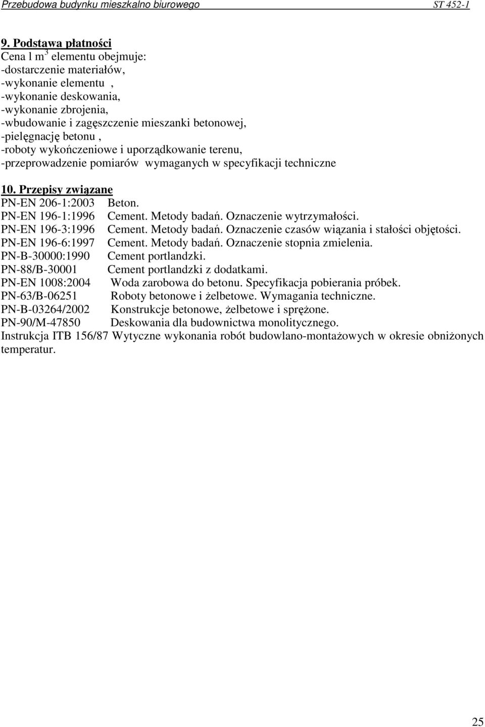 PN-EN 196-1:1996 Cement. Metody badań. Oznaczenie wytrzymałości. PN-EN 196-3:1996 Cement. Metody badań. Oznaczenie czasów wiązania i stałości objętości. PN-EN 196-6:1997 Cement. Metody badań. Oznaczenie stopnia zmielenia.