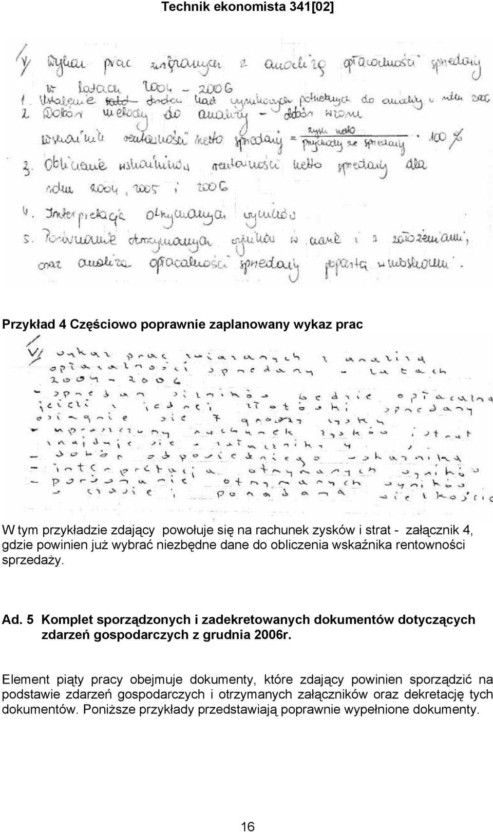 5 Komplet sporządzonych i zadekretowanych dokumentów dotyczących zdarzeń gospodarczych z grudnia 2006r.