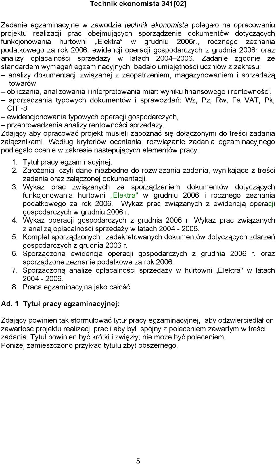 Zadanie zgodnie ze standardem wymagań egzaminacyjnych, badało umiejętności uczniów z zakresu: analizy dokumentacji związanej z zaopatrzeniem, magazynowaniem i sprzedażą towarów, obliczania,