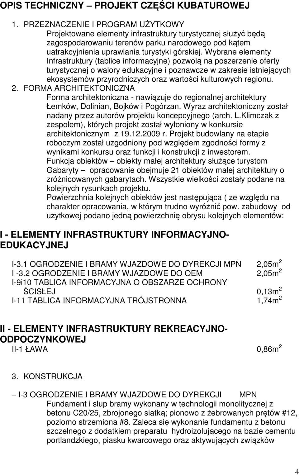 Wybrane elementy Infrastruktury (tablice informacyjne) pozwolą na poszerzenie oferty turystycznej o walory edukacyjne i poznawcze w zakresie istniejących ekosystemów przyrodniczych oraz wartości