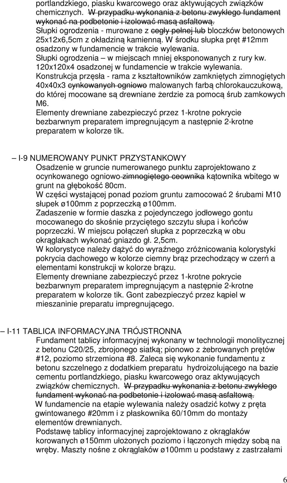 Słupki ogrodzenia w miejscach mniej eksponowanych z rury kw. 120x120x4 osadzonej w fundamencie w trakcie wylewania.