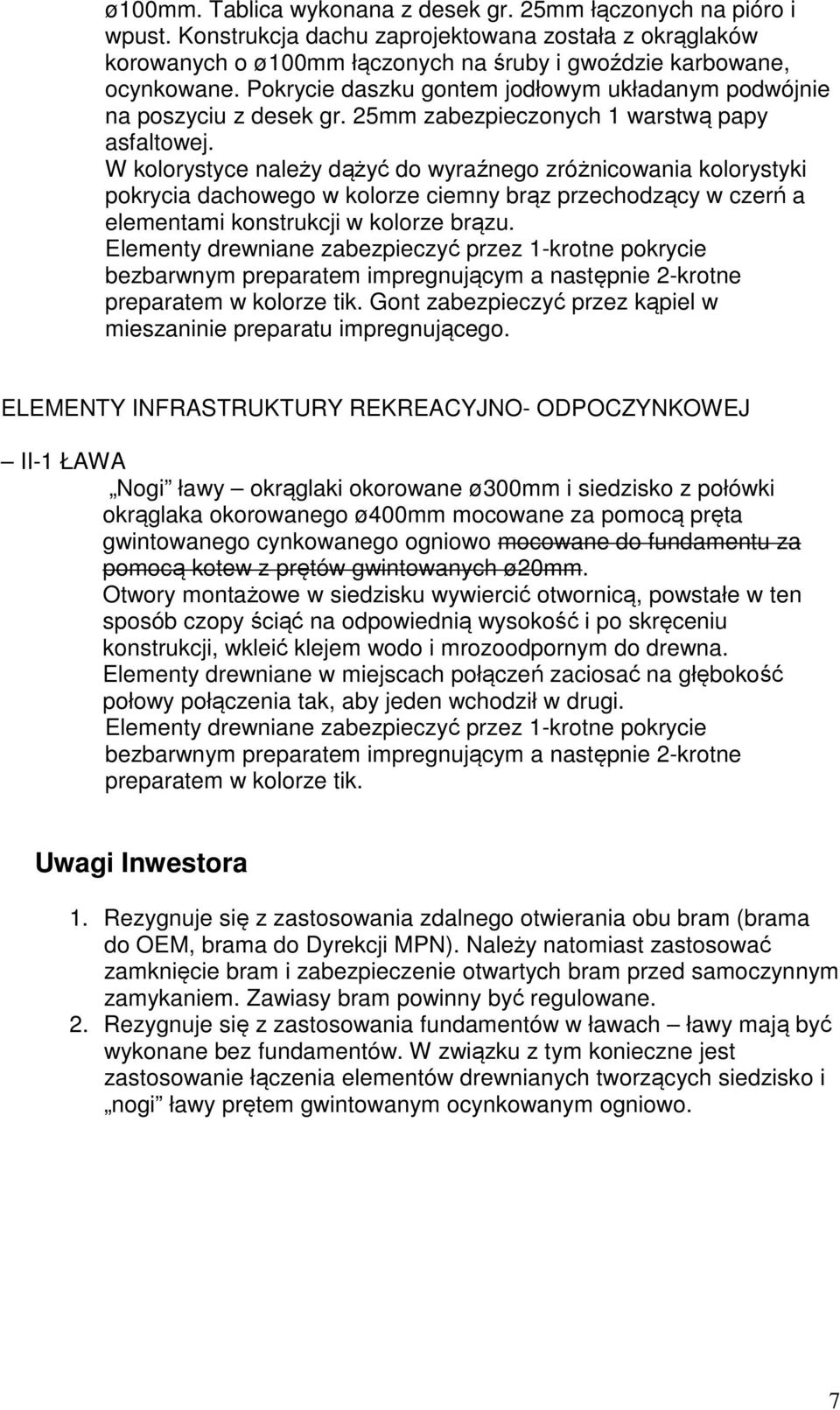 W kolorystyce należy dążyć do wyraźnego zróżnicowania kolorystyki pokrycia dachowego w kolorze ciemny brąz przechodzący w czerń a elementami konstrukcji w kolorze brązu. preparatem w kolorze tik.