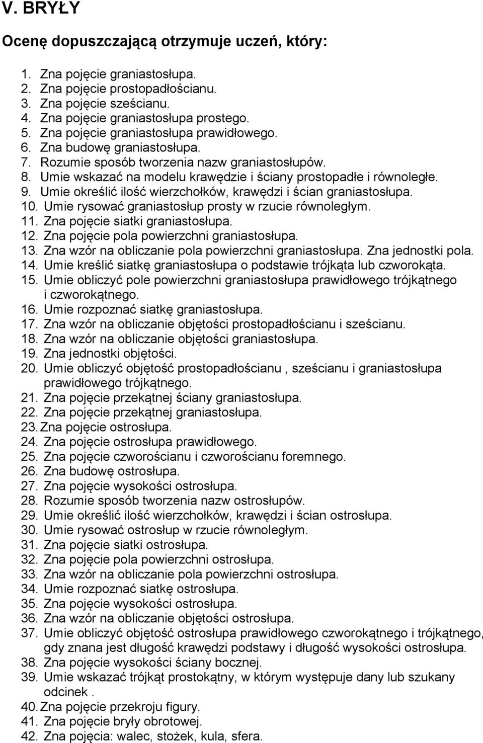 Umie określić ilość wierzchołków, krawędzi i ścian graniastosłupa. 10. Umie rysować graniastosłup prosty w rzucie równoległym. 11. Zna pojęcie siatki graniastosłupa. 12.