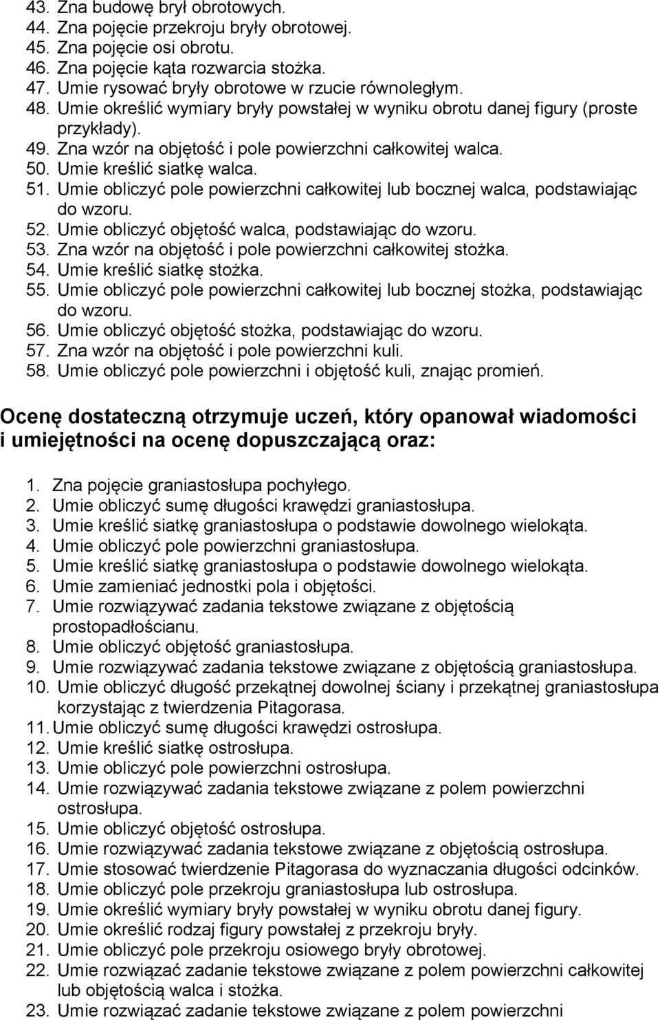 Umie obliczyć pole powierzchni całkowitej lub bocznej walca, podstawiając do wzoru. 52. Umie obliczyć objętość walca, podstawiając do wzoru. 53.