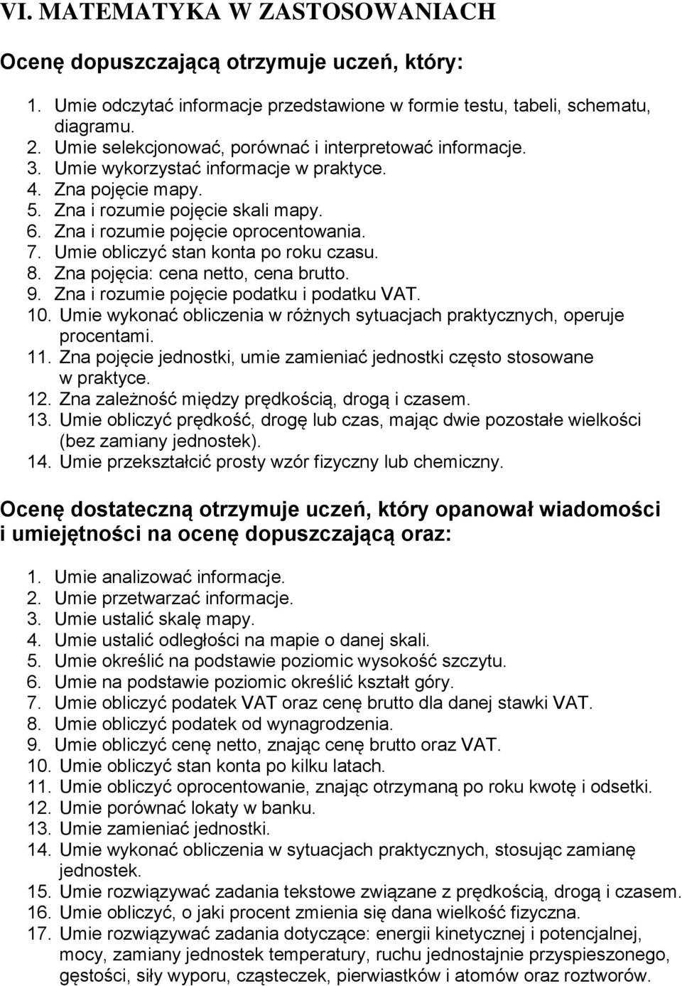 7. Umie obliczyć stan konta po roku czasu. 8. Zna pojęcia: cena netto, cena brutto. 9. Zna i rozumie pojęcie podatku i podatku VAT. 10.