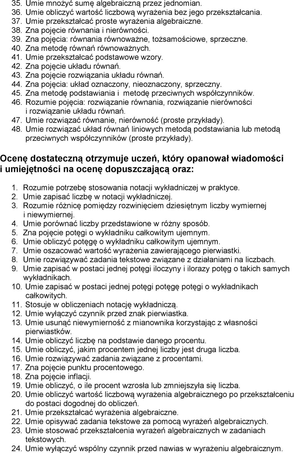 Zna pojęcie układu równań. 43. Zna pojęcie rozwiązania układu równań. 44. Zna pojęcia: układ oznaczony, nieoznaczony, sprzeczny. 45. Zna metodę podstawiania i metodę przeciwnych współczynników. 46.