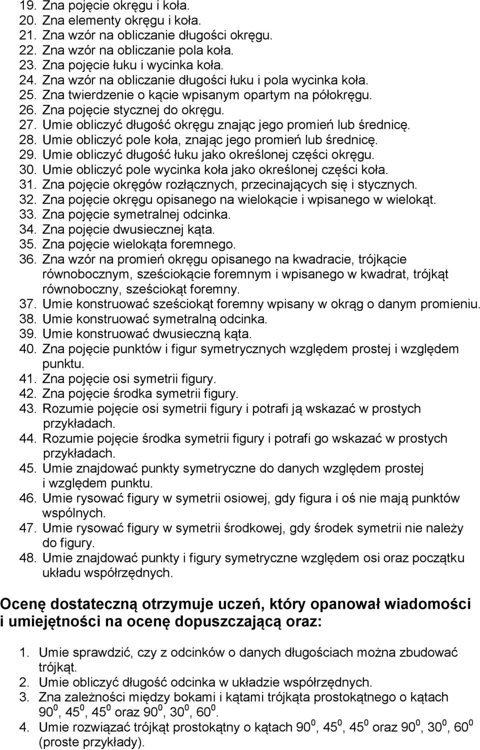 Umie obliczyć długość okręgu znając jego promień lub średnicę. 28. Umie obliczyć pole koła, znając jego promień lub średnicę. 29. Umie obliczyć długość łuku jako określonej części okręgu. 30.